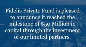 Fidelis Private Fund is pleased to announce it reached the milestone of $50 Million in capital through the investment of our limited partners.